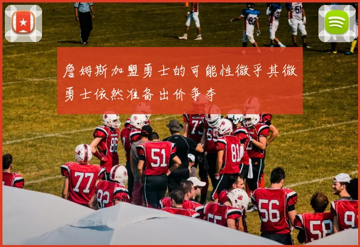 詹姆斯加盟勇士的可能性微乎其微勇士依然准备出价争夺