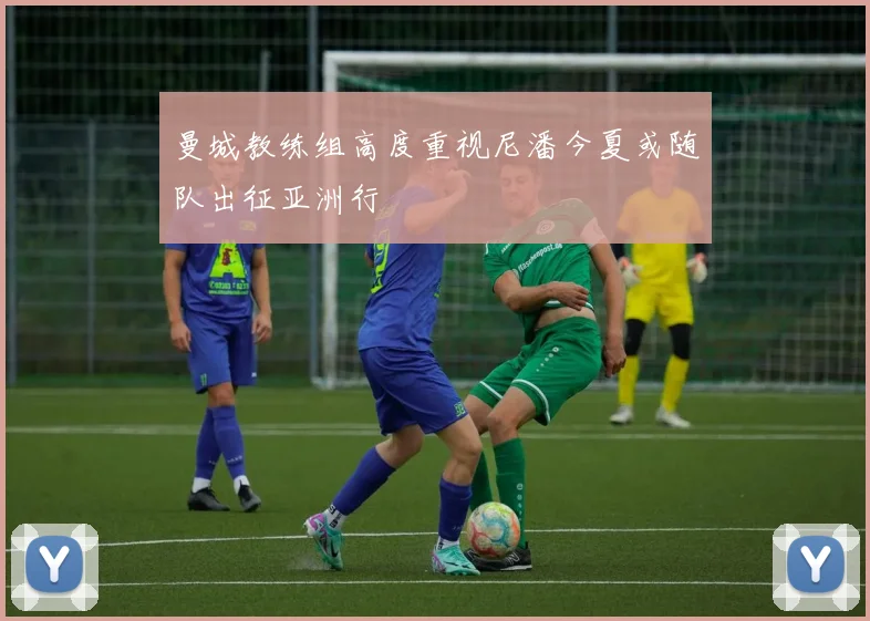 曼城教练组高度重视尼潘今夏或随队出征亚洲行